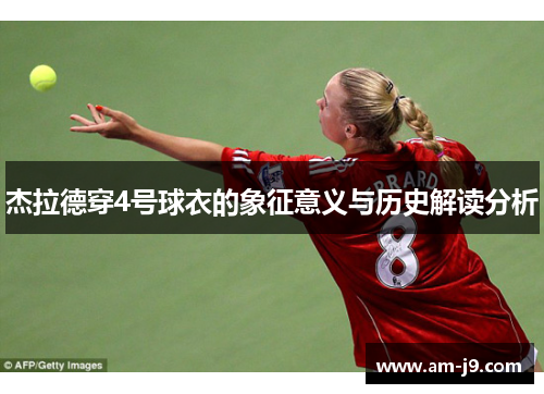 杰拉德穿4号球衣的象征意义与历史解读分析 杰拉德穿4号球衣的象征意义与历史解读分析