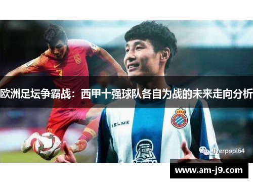 欧洲足坛争霸战：西甲十强球队各自为战的未来走向分析