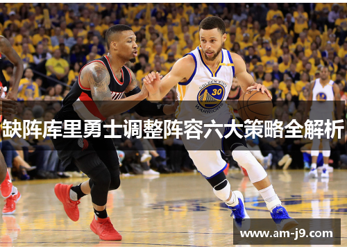 缺阵库里勇士调整阵容六大策略全解析