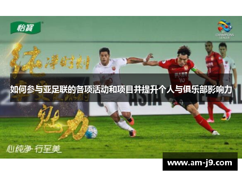 如何参与亚足联的各项活动和项目并提升个人与俱乐部影响力