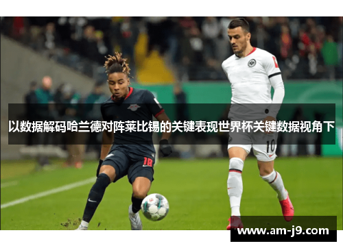 以数据解码哈兰德对阵莱比锡的关键表现世界杯关键数据视角下