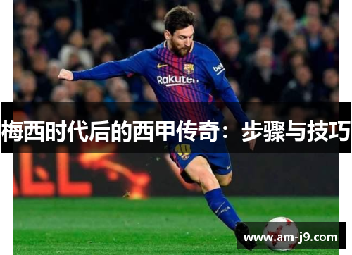 梅西时代后的西甲传奇：步骤与技巧