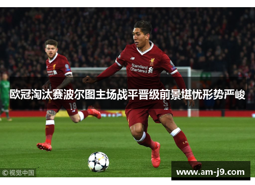 欧冠淘汰赛波尔图主场战平晋级前景堪忧形势严峻