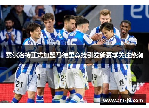索尔洛特正式加盟马德里竞技引发新赛季关注热潮