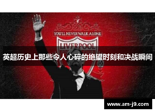 英超历史上那些令人心碎的绝望时刻和决战瞬间